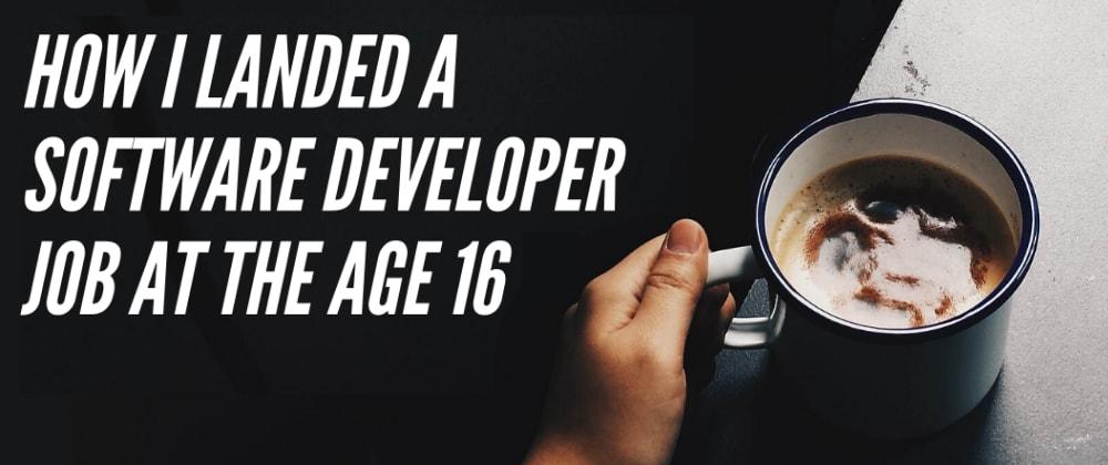 Thumbnail of How I landed a Software Developer job at the age 16 blog